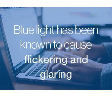 Blue light can cause flickering and glaring